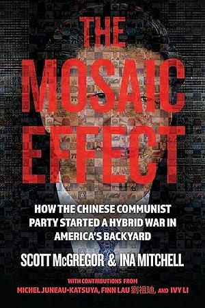 The Mosaic Effect: How the Chinese Communist Party Started a Hybrid War in America's Backyard by Ina Mitchell, Scott McGregor