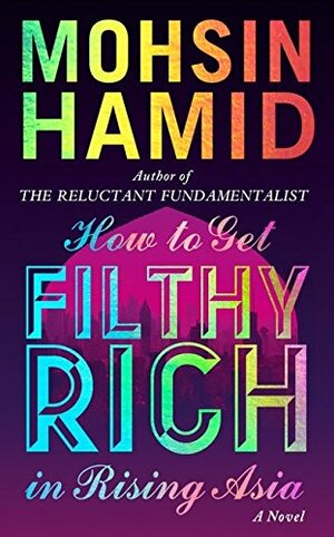 How to Get Filthy Rich in Rising Asia by Mohsin Hamid