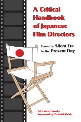 A Critical Handbook of Japanese Film Directors: From the Silent Era to the Present Day by Alexander Jacoby