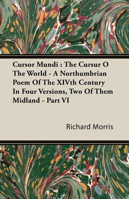 Cursor Mundi: The Cursur O the World - A Northumbrian Poem of the Xivth Century in Four Versions, Two of Them Midland - Part VI by Richard Morris