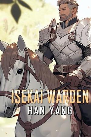 Isekai Warden: A LitRPG Progression Fantasy by Han Yang, Han Yang