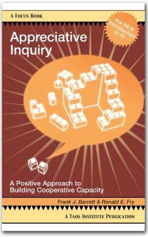 Appreciative Inquiry - A Positive Approach to Building Cooperative Capacity by Frank Barrett, Ronald E. Fry