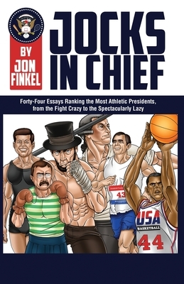 Jocks In Chief: The Ultimate Countdown Ranking the Most Athletic Presidents, from the Fight Crazy to the Spectacularly Lazy by Jon Finkel