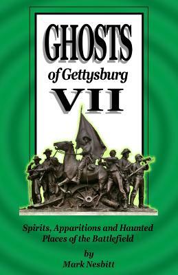 Ghosts of Gettysburg VII: Spirits, Apparitions and Haunted Places of the Battlefield by Mark Nesbitt