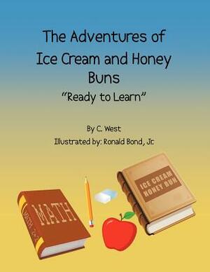 The Adventures of Ice Cream and Honey Buns: Ready to Learn by C. West