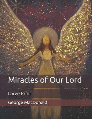 Miracles of Our Lord: Large Print by George MacDonald