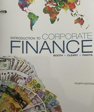 Introduction to Corporate Finance, 4th Edition by Ian Rakita, Laurence Booth, Sean Cleary