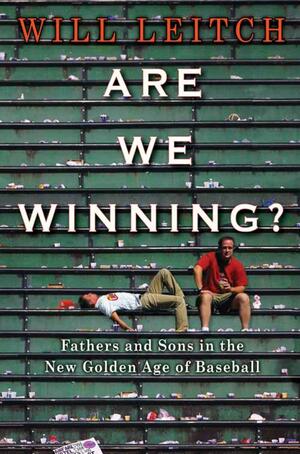 Are We Winning?: Fathers and Sons in the New Golden Age of Baseball by Will Leitch