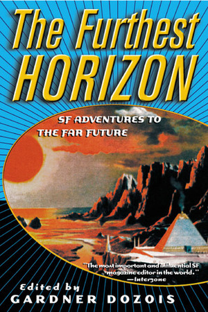 The Furthest Horizon: SF Adventures to the Far Future by Michael Moorcock, Robert Silverberg, James Tiptree Jr., Ian McDonald, Gene Wolfe, Brian W. Aldiss, Frederik Pohl, Alexander Jablokov, Robert Reed, Walter Jon Williams, Cordwainer Smith, Keith Roberts, Jack Vance, Avram Davidson, Poul Anderson, Paul McAuley, Joe Haldeman, Gardner Dozois