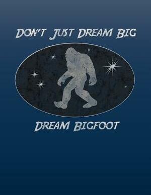 Don't Just Dream Big Dream Bigfoot: 2019 Weekly Calendar with Goal-Setting Section, 8.5"x11" by Minnie and Roman's