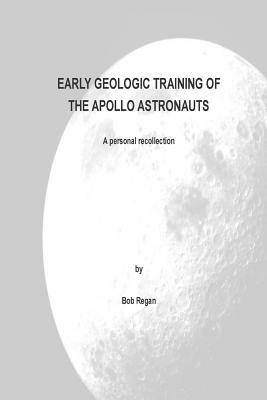 Early Geologic Training of the Apollo Astronauts: a peronal recollection by Bob Regan