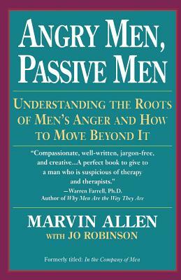 Angry Men, Passive Men: Understanding the Roots of Men's Anger and How to Move Beyond It by Marvin Allen