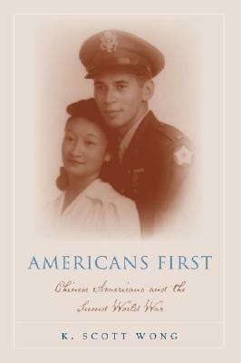 Americans First: Chinese Americans and the Second World War by 