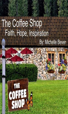 The Coffee Shop: Faith, Hope, Inspiration by Michelle Bever