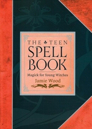 The Teen Spell Book: Magick for Young Witches by Jamie Martinez Wood