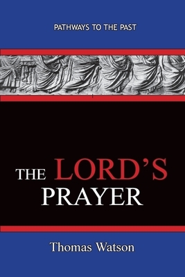 The Lord's Prayer - Thomas Watson: Pathways To The Past by Thomas Watson