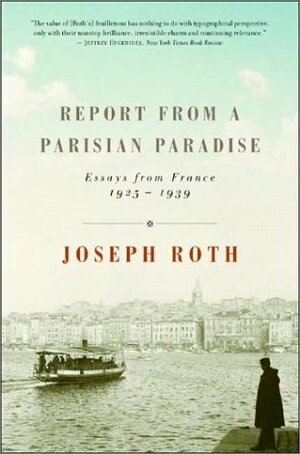 Report from a Parisian Paradise: Essays from France, 1925-1939 by Joseph Roth