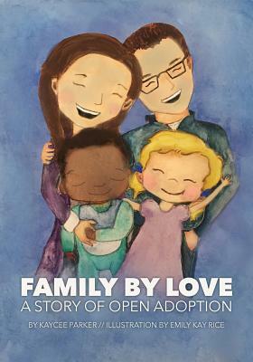 Family By Love: A Story of Open Adoption by Kaycee Parker