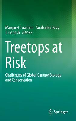 Treetops at Risk: Challenges of Global Canopy Ecology and Conservation by 