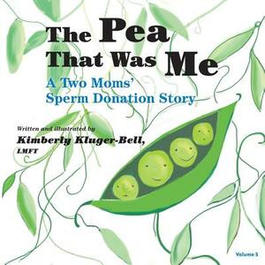 The Pea That Was Me (Volume 5): A Two Moms/Sperm Donation Story by Kimberly Kluger-Bell