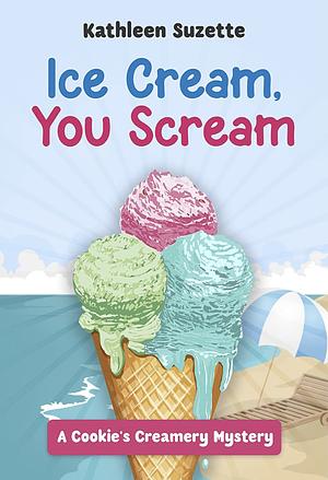 Ice Cream, You Scream by Kathleen Suzette