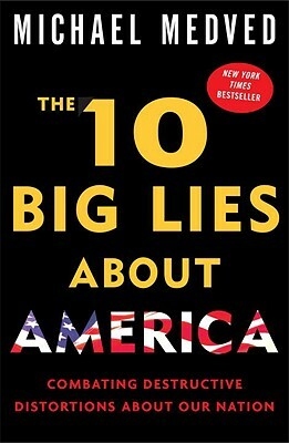 The 10 Big Lies about America: Combating Destructive Distortions about Our Nation by Michael Medved