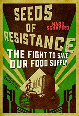 Seeds of Resistance: The Fight to Save Our Food Supply by Mark Schapiro, David Talbot