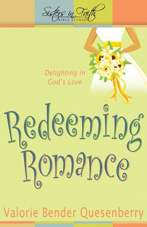 Redeeming Romance: Delighting in God's Love by Valorie Bender Quesenberry