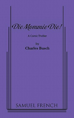 Die Mommie Die! by Charles Busch