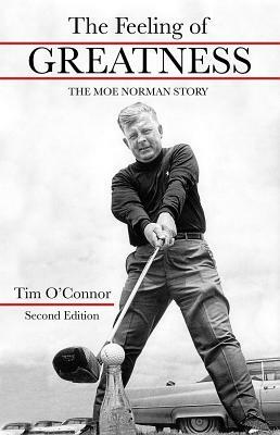 The Feeling of Greatness: The Moe Norman Story by Tim O'Connor