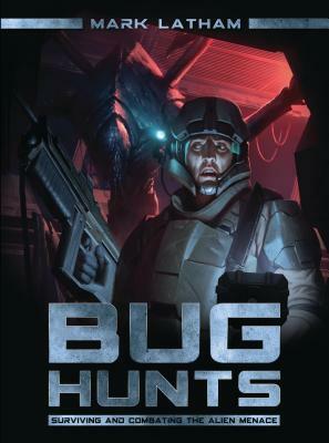 Bug Hunts: Surviving and Combating the Alien Menace by Mark Latham