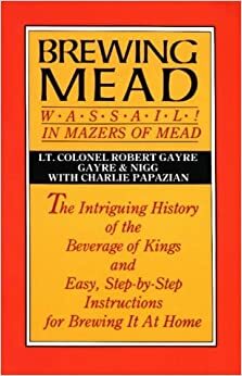 Brewing Mead: Wassail! In Mazers of Mead: The Intriguing History of the Beverage of Kings and Easy, Step-by-Step Instructions for Brewing It At Home by Charles Papazian, Robert Gayre