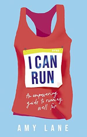 I Can Run: Your Empowering Guide to Running Well Far by Amy Lane