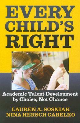 Every Child's Right: Academic Talent Development by Choice, Not Chance by Nina Hersch Gabelko, Lauren A. Sosniak