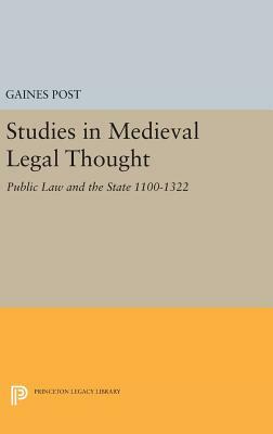 Studies in Medieval Legal Thought: Public Law and the State 1100-1322 by Gaines Post