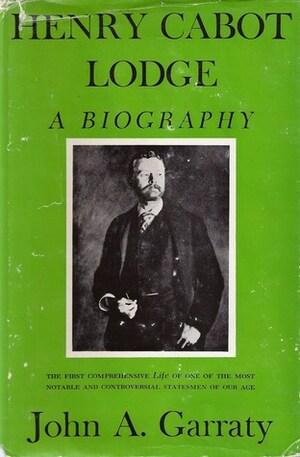 Henry Cabot Lodge: A Biography by John A. Garraty