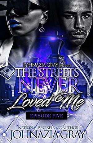 The Streets Never Loved Me: Episode 5 by Johnazia Gray, Johnazia Gray