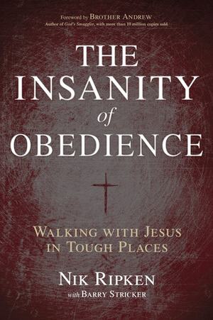The Insanity of Obedience: Walking with Jesus in Tough Places by Nik Ripken