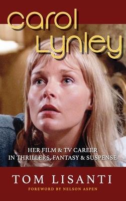 Carol Lynley: Her Film & TV Career in Thrillers, Fantasy and Suspense (hardback): Her Film & TV Career in Thrillers, Fantasy and Sus by Tom Lisanti