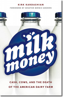 Milk Money: Cash, Cows, and the Death of the American Dairy Farm by Kirk Kardashian