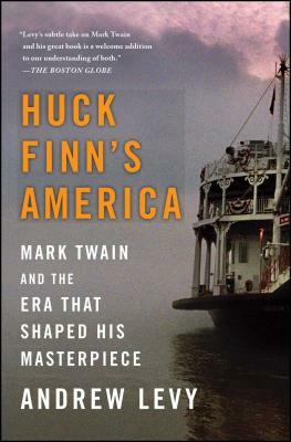 Huck Finn's America: Mark Twain and the Era That Shaped His Masterpiece by Andrew Levy