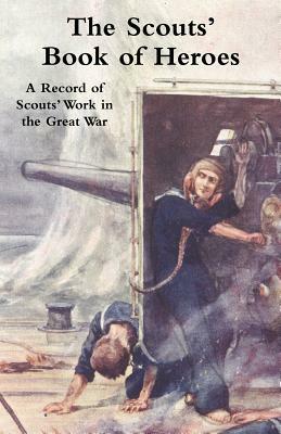Scouts' Book of Heroes: A Record of Scouts' Work in the Great War by Robert Baden-Powell