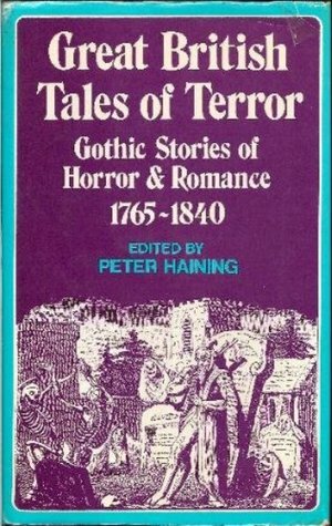 Great British Tales of Terror: Gothic Stories of Horror and Romance, 1765-1840 by Peter Haining