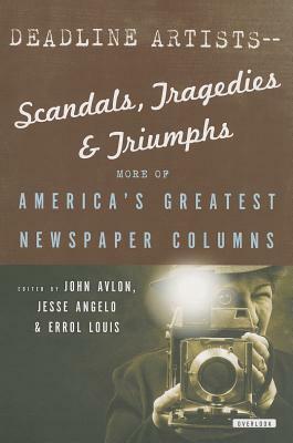 Deadline Artists--Scandals, Tragedies and Triumphs:: More of America's Greatest Newspaper Columns by Errol Louis, John P. Avlon, Jesse Angelo