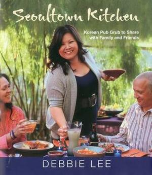Seoultown Kitchen: Korean Pub Grub to Share with Family and Friends by Debbie Lee