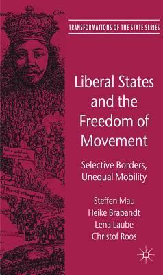 Liberal States and the Freedom of Movement: Selective Borders, Unequal Mobility by H. Brabandt, L. Laube, Steffen Mau