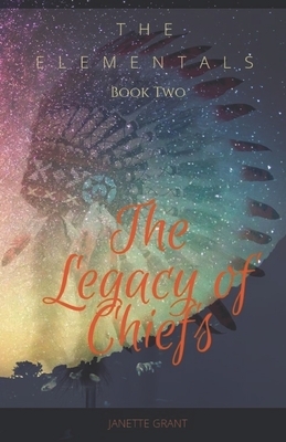 The Elementals Book Two: The Legacy of Chiefs by Janette Grant