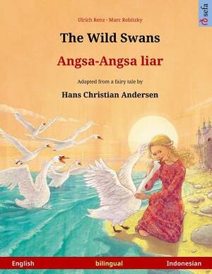 The Wild Swans - Angsa-Angsa liar. Bilingual children's book adapted from a fairy tale by Hans Christian Andersen (English - Indonesian) by Ulrich Renz