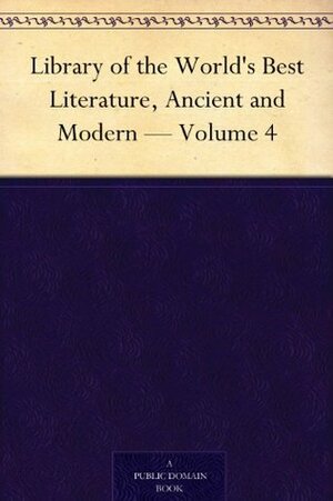 Library of the World's Best Literature, Ancient and Modern - Volume 4 by Charles Dudley Warner, Hamilton Wright Mabie, George H. Warner, Lucia Isabella Gilbert Runkle