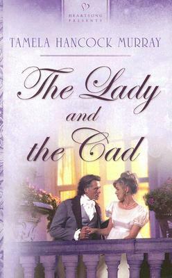 The Lady and the Cad by Tamela Hancock Murray